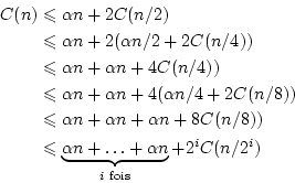 \begin{displaymath}\begin{split}C(n) &\leqslant \alpha n + 2C(n/2) \\  &\leqslan...
...+ \ldots + \alpha n}_{i\text{ fois}} + 2^i C(n/2^i) \end{split}\end{displaymath}